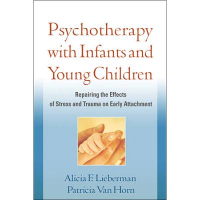 Psychotherapy With Infants And Young Children: Repairing The Effects Of Stress And Trauma On Early Attachment