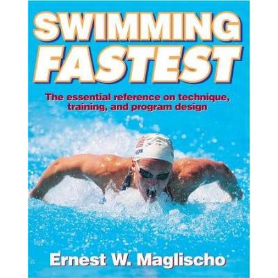 Swimming Fastest: The Essential Reference On Technique, Training, And Program Design