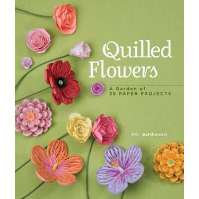Quilled Flowers: A Garden Of 35 Paper Projects