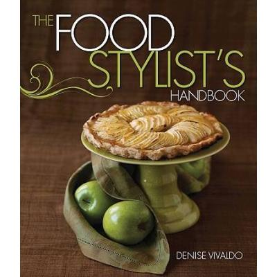The Food Stylist's Handbook: Hundreds Of Media Styling Tips, Tricks, And Secrets For Chefs, Artists, Bloggers, And Food Lovers
