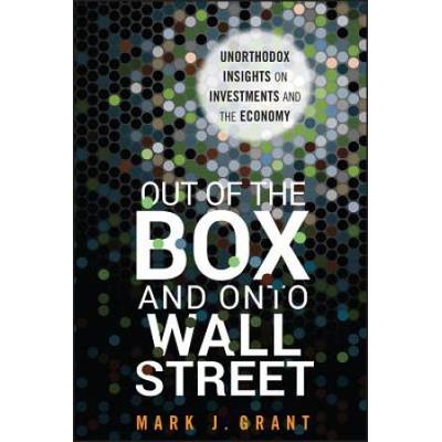 Out of the Box and Onto Wall Street: Unorthodox Insights on Investments and the Economy