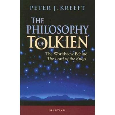 The Philosophy Of Tolkien: The Worldview Behind The Lord Of The Rings