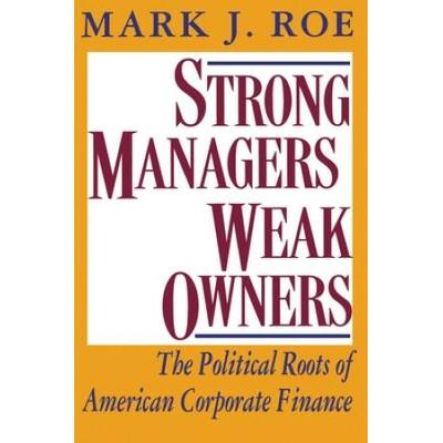 Strong Managers, Weak Owners: The Political Roots of American Corporate Finance