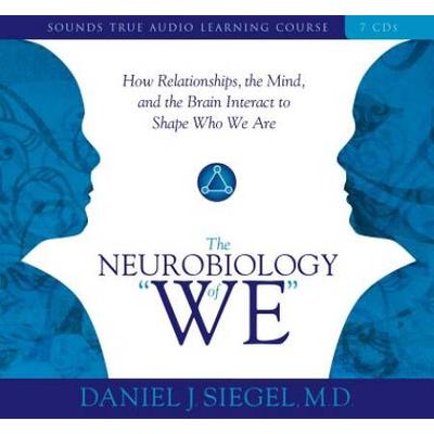Neurobiology Of We, The: How Relationships, The Mind, And The Brain Interact To Shape Who We Are