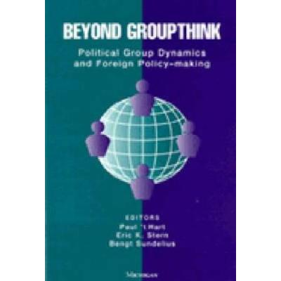 Beyond Groupthink: Political Group Dynamics And Foreign Policy-Making