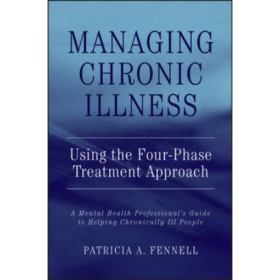 Managing Chronic Illness Using The Four-Phase Treatment Approach: A Mental Health Professional's Guide To Helping Chronically Ill People