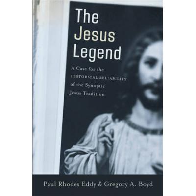 The Jesus Legend: A Case For The Historical Reliability Of The Synoptic Jesus Tradition