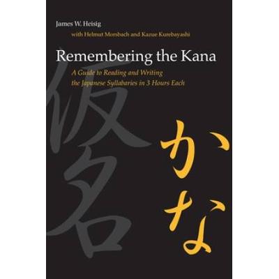 Remembering The Kana: A Guide To Reading And Writing The Japanese Syllabaries In 3 Hours Each