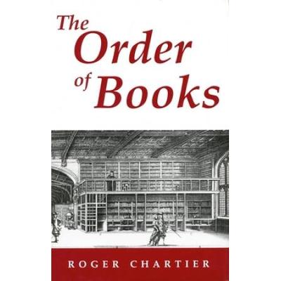 The Order Of Books: Readers, Authors, And Libraries In Europe Between The Fourteenth And Eighteenth Centuries
