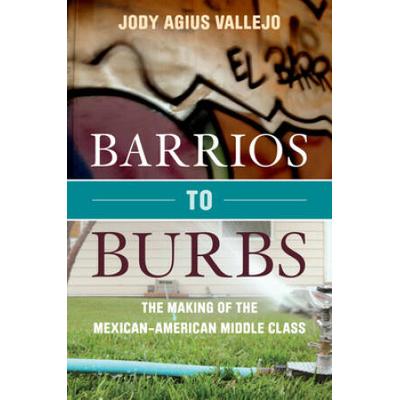 Barrios To Burbs: The Making Of The Mexican American Middle Class