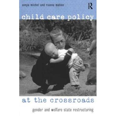 Child Care Policy At The Crossroads: Gender And Welfare State Restructuring
