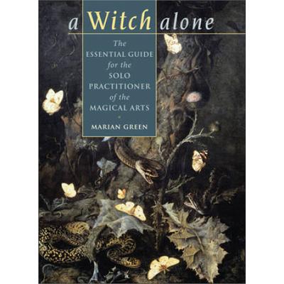 Witch Alone: The Essential Guide For The Solo Practitioner Of The Magical Arts