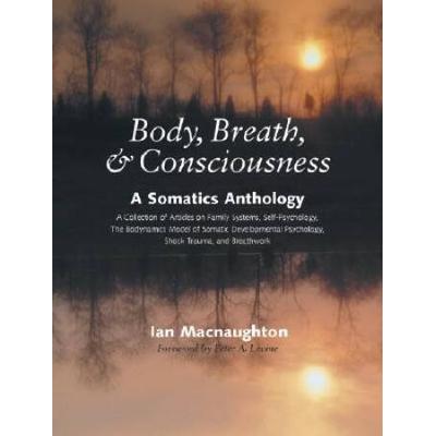 Body, Breath & Consciousness: A Somatics Anthology