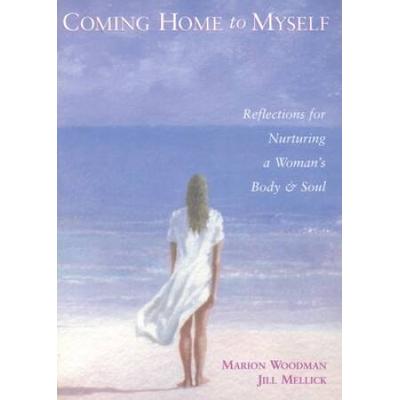 Coming Home To Myself: Reflections For Nurturing A Woman's Body And Soul (Prose Poetry And Meditations, Affirmations)
