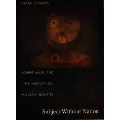 Subject Without Nation: Robert Musil And The History Of Modern Identity