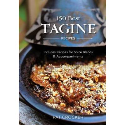 150 Best Tagine Recipes: Includes Recipes For Spice Blends And Accompaniments