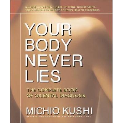 Your Body Never Lies: The Complete Book Of Oriental Diagnosis