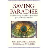 Saving Paradise: How Christianity Traded Love Of This World For Crucifixion And Empire