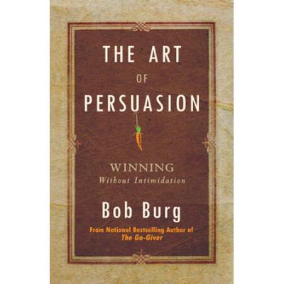 The Art Of Persuasion: Winning Without Intimidation