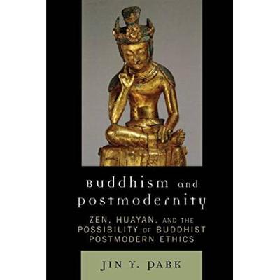 Buddhism And Postmodernity: Zen, Huayan, And The Possibility Of Buddhist Postmodern Ethics