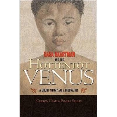 Sara Baartman And The Hottentot Venus: A Ghost Story And A Biography