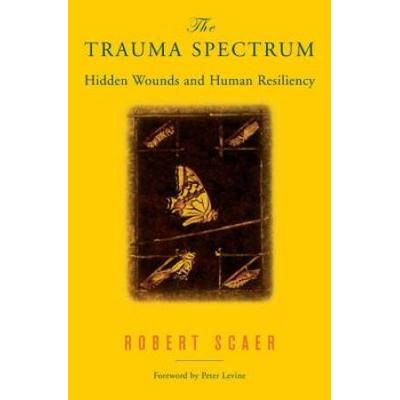The Trauma Spectrum: Hidden Wounds And Human Resiliency