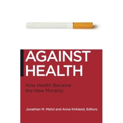 Against Health: How Health Became The New Morality