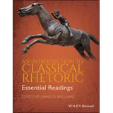 An Introduction To Classical Rhetoric: Essential Readings