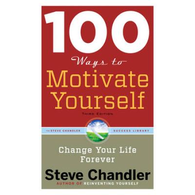 100 Ways To Motivate Yourself, Third Edition: Change Your Life Forever