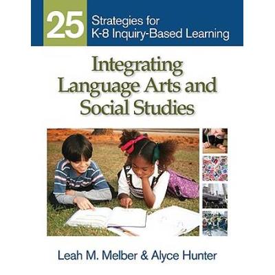 Integrating Language Arts And Social Studies: 25 Strategies For K-8 Inquiry-Based Learning