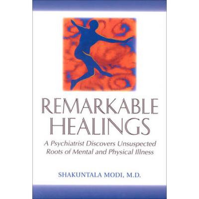 Remarkable Healings: A Psychiatrist Discovers Unsuspected Roots Of Mental And Physical Illness
