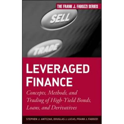 Leveraged Finance: Concepts, Methods, And Trading Of High-Yield Bonds, Loans, And Derivatives