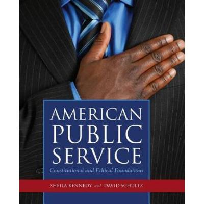 American Public Service: Constitutional And Ethical Foundations: Constitutional And Ethical Foundations