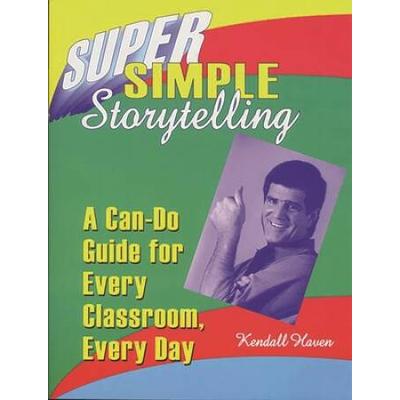 Super Simple Storytelling: A Can-Do Guide For Every Classroom, Every Day