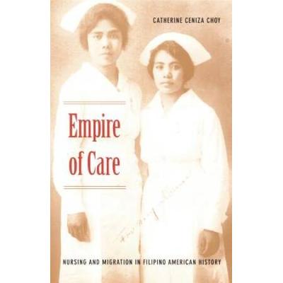 Empire Of Care: Nursing And Migration In Filipino American History