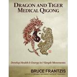Dragon And Tiger Medical Qigong, Volume 1: Develop Health And Energy In 7 Simple Movements