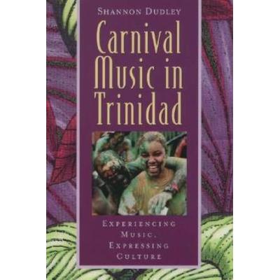 Carnival Music In Trinidad: Experiencing Music, Expressing Culture [With Cd]