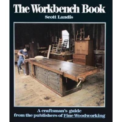 The Workbench Book: A Craftsman's Guide To Workbenches For Every Type Of Woodworking