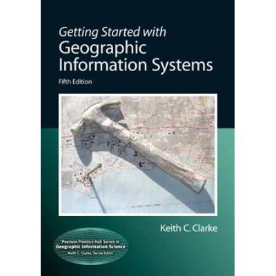 Getting Started With Geographic Information Systems (Prentice Hall Series In Geographic Information Science)