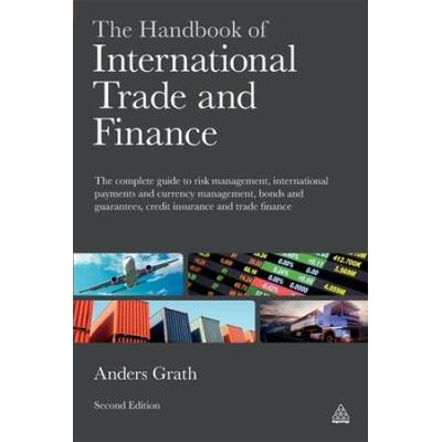 The Handbook of International Trade and Finance: The Complete Guide to Risk Management, International Payments and Currency Management, Bonds and Guarantees, Credit Insurance and Trade Finance