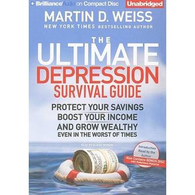The Ultimate Depression Survival Guide: Protect Your Savings, Boost Your Income, And Grow Wealthy Even In The Worst Of Times