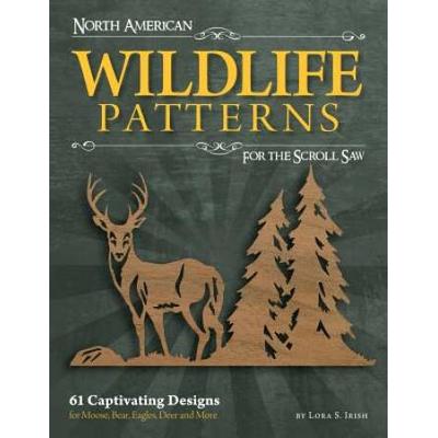 North American Wildlife Patterns For The Scroll Saw: 61 Captivating Designs For Moose, Bear, Eagles, Deer And More