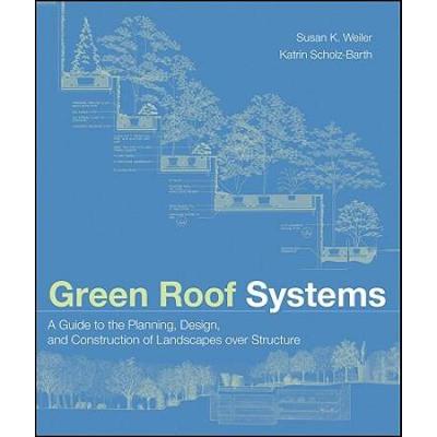Green Roof Systems: A Guide To The Planning, Design, And Construction Of Landscapes Over Structure