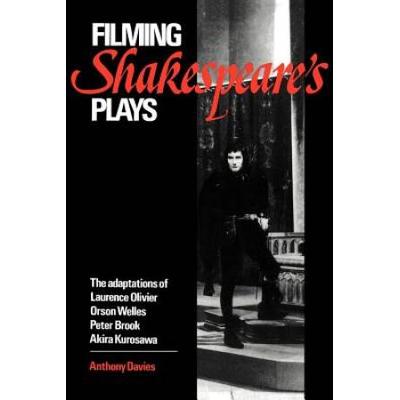 Filming Shakespeare's Plays: The Adaptations Of Laurence Olivier, Orson Welles, Peter Brook And Akira Kurosawa