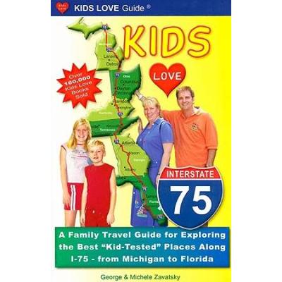 Kids Love I-75: A Family Travel Guide for Exploring the Best "Kid-tested" Places Along I-75 - from Michigan to Florida (Kids Love Guide I-75)