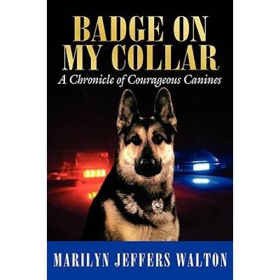 Badge On My Collar: A Chronicle Of Courageous Canines