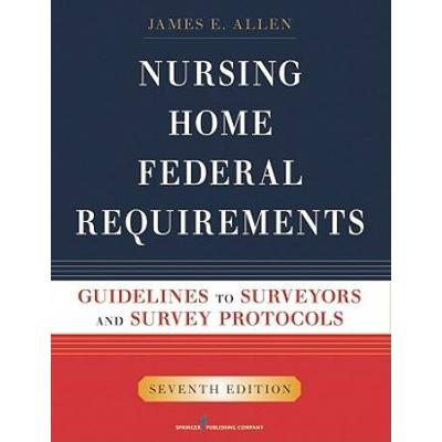 Nursing Home Federal Requirements: Guidelines To Surveyors And Survey Protocols, 7th Edition
