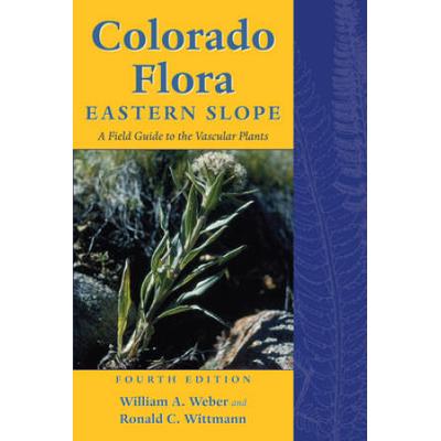 Colorado Flora: Eastern Slope, Fourth Edition A Field Guide To The Vascular Plants
