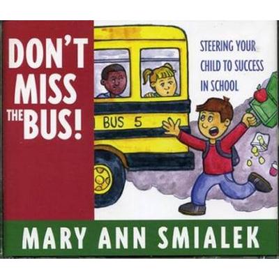 Don't Miss The Bus!: Steering Your Child To Success In School