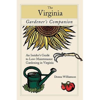 The Virginia Gardener's Companion: An Insider's Guide To Low-Maintenance Gardening In Virginia